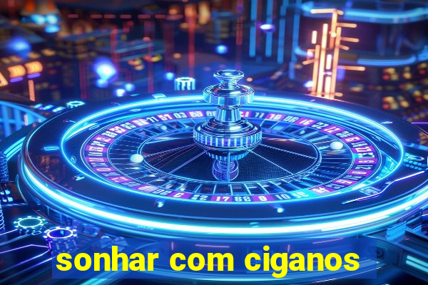 sonhar com ciganos